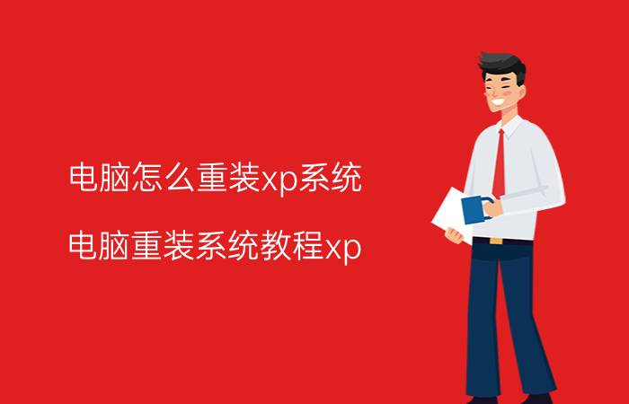 电脑怎么重装xp系统 电脑重装系统教程xp